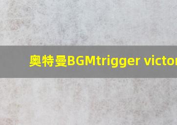 奥特曼BGMtrigger victory